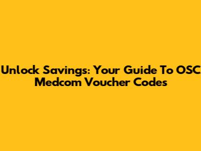 Unlock Savings: Your Guide To OSC Medcom Voucher Codes