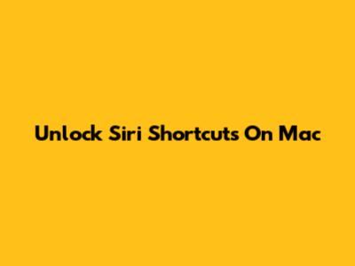Unlock Siri Shortcuts On Mac