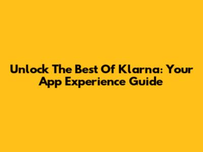 Unlock The Best Of Klarna: Your App Experience Guide