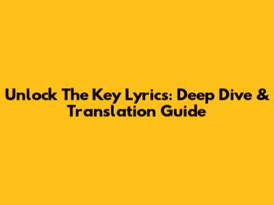 Unlock The Key Lyrics: Deep Dive & Translation Guide