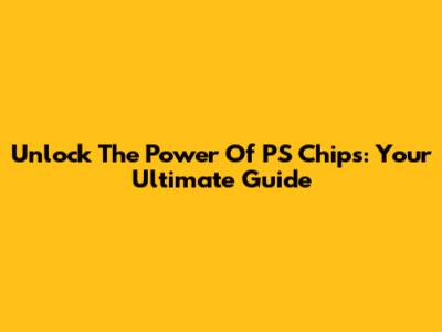 Unlock The Power Of PS Chips: Your Ultimate Guide