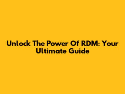 Unlock The Power Of RDM: Your Ultimate Guide