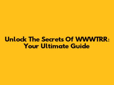Unlock The Secrets Of WWWTRR: Your Ultimate Guide