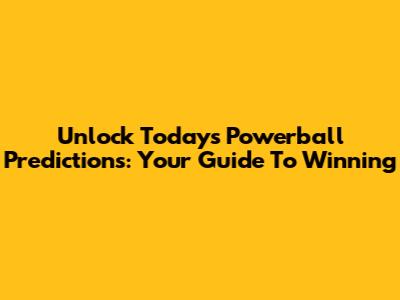 Unlock Today's Powerball Predictions: Your Guide To Winning