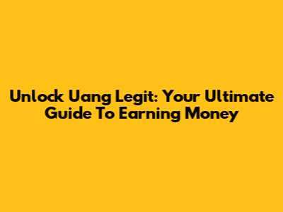 Unlock Uang Legit: Your Ultimate Guide To Earning Money