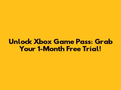Unlock Xbox Game Pass: Grab Your 1-Month Free Trial!