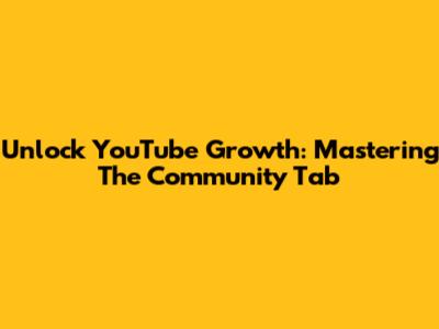 Unlock YouTube Growth: Mastering The Community Tab