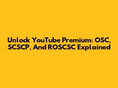 Unlock YouTube Premium: OSC, SCSCP, And ROSCSC Explained