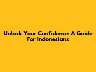 Unlock Your Confidence: A Guide For Indonesians