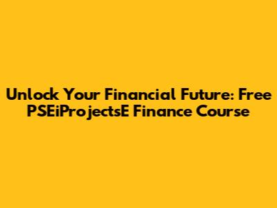 Unlock Your Financial Future: Free PSEiProjectsE Finance Course