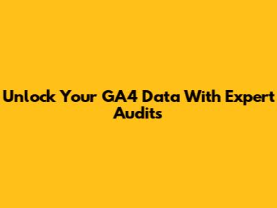 Unlock Your GA4 Data With Expert Audits