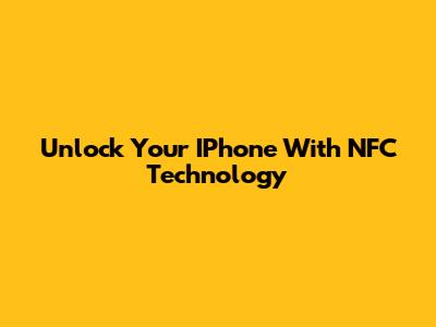 Unlock Your IPhone With NFC Technology