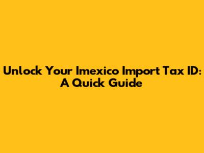 Unlock Your Imexico Import Tax ID: A Quick Guide