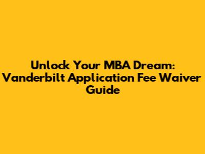 Unlock Your MBA Dream: Vanderbilt Application Fee Waiver Guide