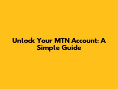 Unlock Your MTN Account: A Simple Guide