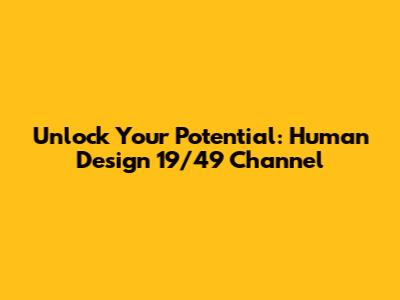 Unlock Your Potential: Human Design 19/49 Channel
