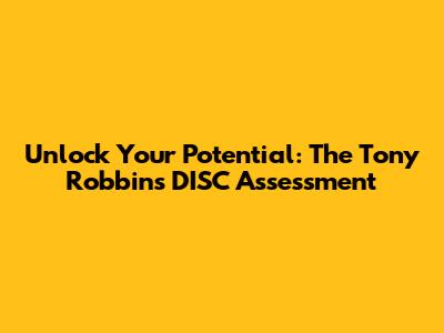 Unlock Your Potential: The Tony Robbins DISC Assessment