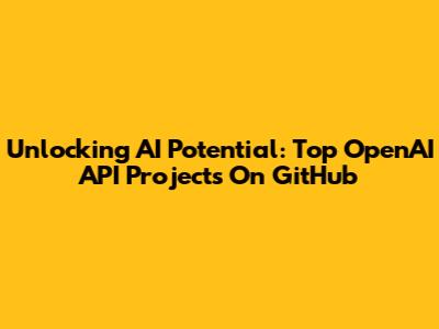 Unlocking AI Potential: Top OpenAI API Projects On GitHub