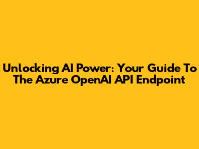 Unlocking AI Power: Your Guide To The Azure OpenAI API Endpoint