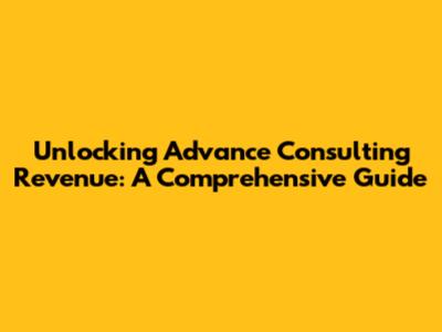 Unlocking Advance Consulting Revenue: A Comprehensive Guide