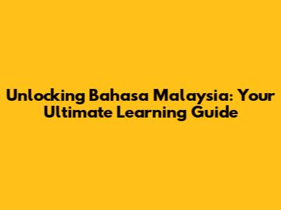 Unlocking Bahasa Malaysia: Your Ultimate Learning Guide