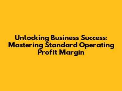 Unlocking Business Success: Mastering Standard Operating Profit Margin