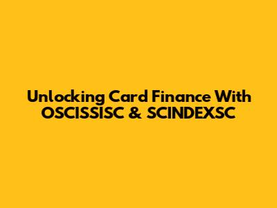 Unlocking Card Finance With OSCISSISC & SCINDEXSC