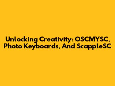 Unlocking Creativity: OSCMYSC, Photo Keyboards, And ScappleSC