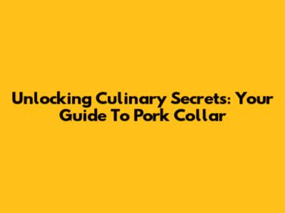 Unlocking Culinary Secrets: Your Guide To Pork Collar