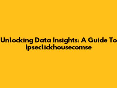Unlocking Data Insights: A Guide To Ipseclickhousecomse