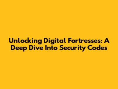Unlocking Digital Fortresses: A Deep Dive Into Security Codes