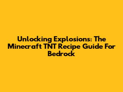 Unlocking Explosions: The Minecraft TNT Recipe Guide For Bedrock