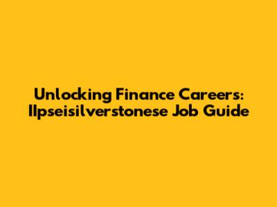 Unlocking Finance Careers: IIpseisilverstonese Job Guide