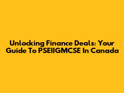 Unlocking Finance Deals: Your Guide To PSEIIGMCSE In Canada