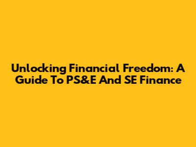 Unlocking Financial Freedom: A Guide To PS&E And SE Finance
