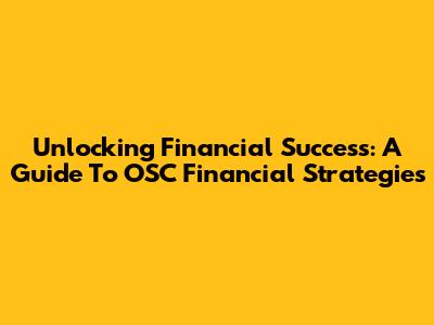 Unlocking Financial Success: A Guide To OSC Financial Strategies