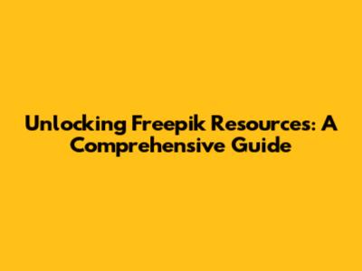 Unlocking Freepik Resources: A Comprehensive Guide