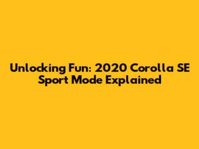 Unlocking Fun: 2020 Corolla SE Sport Mode Explained