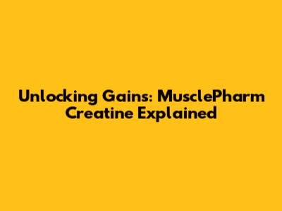 Unlocking Gains: MusclePharm Creatine Explained