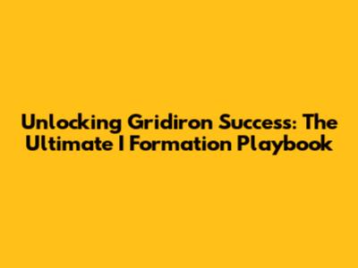 Unlocking Gridiron Success: The Ultimate I Formation Playbook