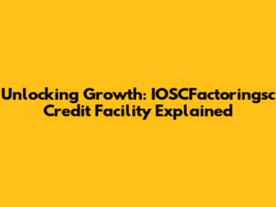 Unlocking Growth: IOSCFactoringsc Credit Facility Explained