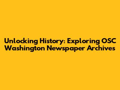 Unlocking History: Exploring OSC Washington Newspaper Archives