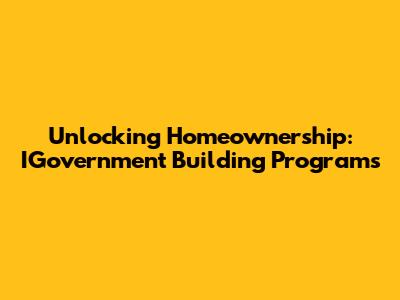 Unlocking Homeownership: IGovernment Building Programs