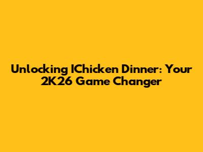 Unlocking IChicken Dinner: Your 2K26 Game Changer