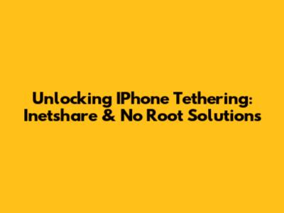 Unlocking IPhone Tethering: Inetshare & No Root Solutions
