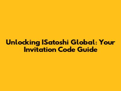 Unlocking ISatoshi Global: Your Invitation Code Guide