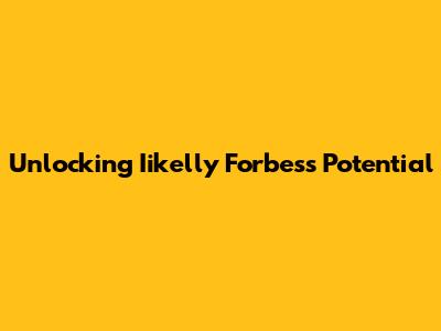 Unlocking Iikelly Forbes's Potential