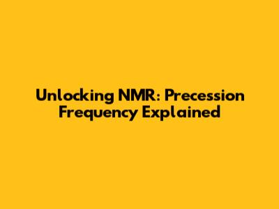 Unlocking NMR: Precession Frequency Explained