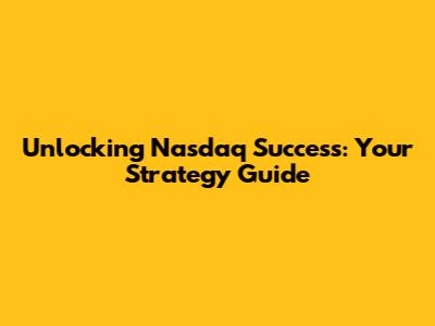 Unlocking Nasdaq Success: Your Strategy Guide