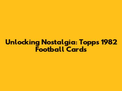 Unlocking Nostalgia: Topps 1982 Football Cards
